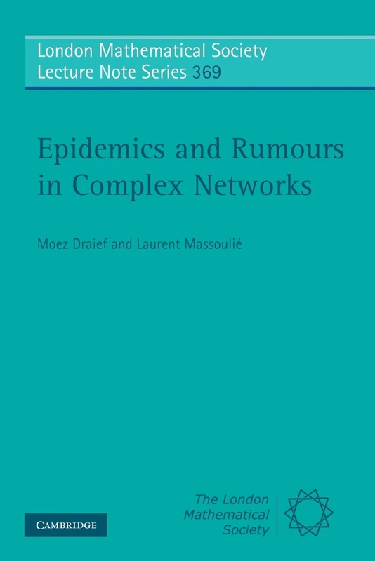 Epidemics and Rumours in Complex Networks: 369 (London Mathematical Society Lecture Note Series, Series Number 369)