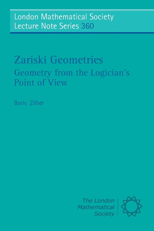 Zariski Geometries: Geometry from the Logician's Point of View: 360 (London Mathematical Society Lecture Note Series, Series Number 360)