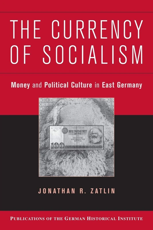 The Currency of Socialism: Money and Political Culture in East Germany (Publications of the German Historical Institute)