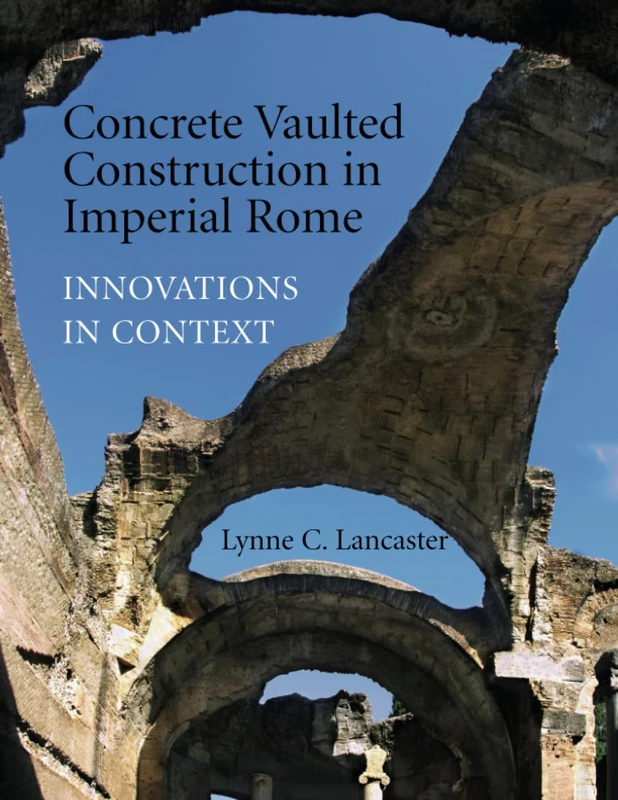 Concrete Vaulted Construction in Imperial Rome-FTPB for Pre-Syndicate Meeting Only: Innovations in Context