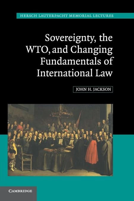 Sovereignty, the WTO, and Changing Fundamentals of International Law: 18 (Hersch Lauterpacht Memorial Lectures, Series Number 18)