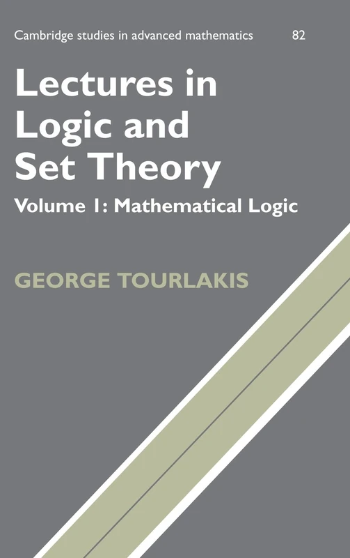 Lectures in Logic and Set Theory: Volume 1, Mathematical Logic: 82 (Cambridge Studies in Advanced Mathematics, Series Number 82)