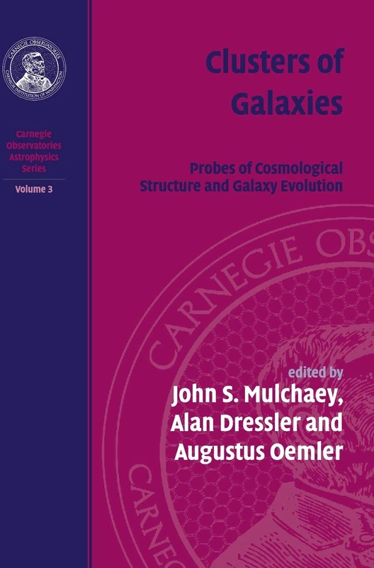 Clusters of Galaxies: Volume 3, Carnegie Observatories Astrophysics Series: Probes of Cosmological Structure and Galaxy