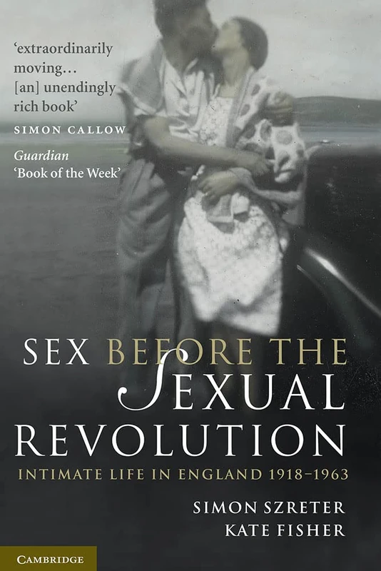 Sex Before the Sexual Revolution: Intimate Life in England 1918–1963: 16 (Cambridge Social and Cultural Histories, Series Number 16)