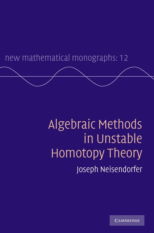 Algebraic Methods in Unstable Homotopy Theory: 12 (New Mathematical Monographs, Series Number 12)