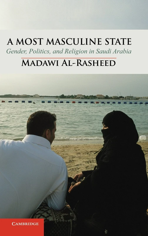 A Most Masculine State: Gender, Politics and Religion in Saudi Arabia: 43 (Cambridge Middle East Studies, Series Number 43)