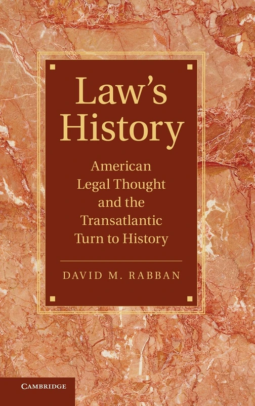 Law’s History: American Legal Thought and the Transatlantic Turn to History (Cambridge Historical Studies in American Law and Society)