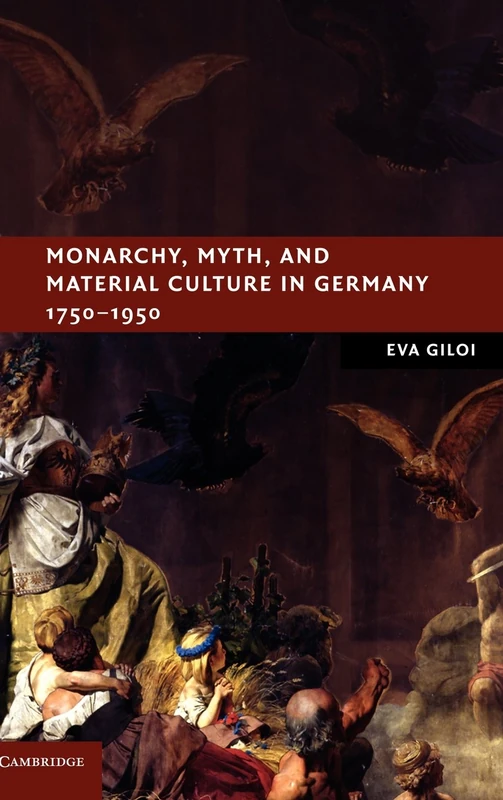 Monarchy, Myth, and Material Culture in Germany 1750–1950 (New Studies in European History)
