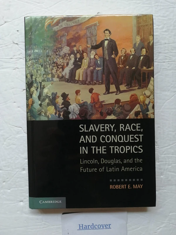 Slavery, Race, and Conquest in the Tropics: Lincoln, Douglas, and the Future of Latin America