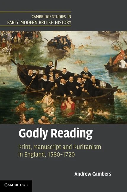 Godly Reading: Print, Manuscript and Puritanism in England, 1580–1720 (Cambridge Studies in Early Modern British History)