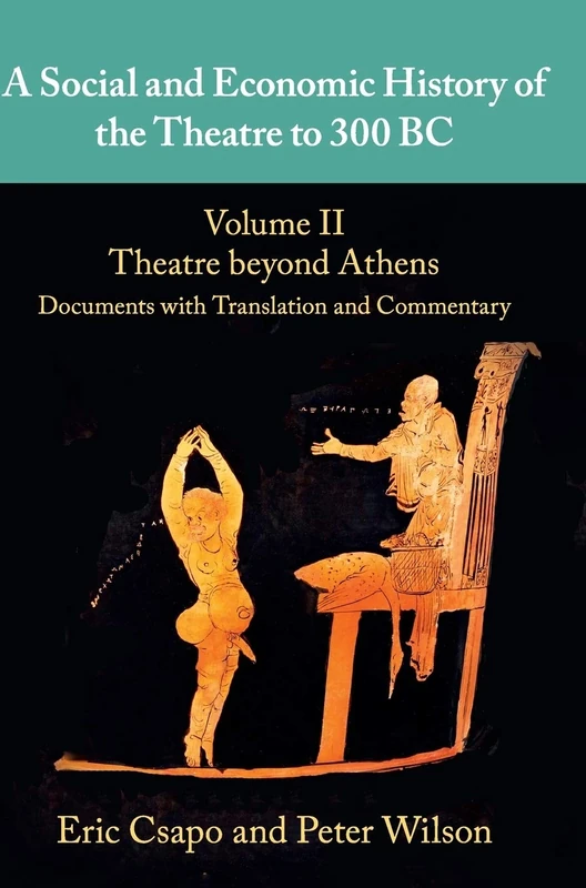 A Social and Economic History of the Theatre to 300 BC: Theatre Beyond Athens: Documents With Translation and Commentary: 2