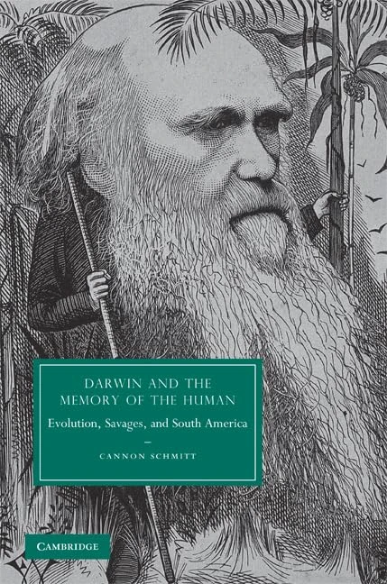 Darwin and the Memory of the Human: Evolution, Savages, and South America: 66 (Cambridge Studies in Nineteenth-Century Literature and Culture, Series Number 66)