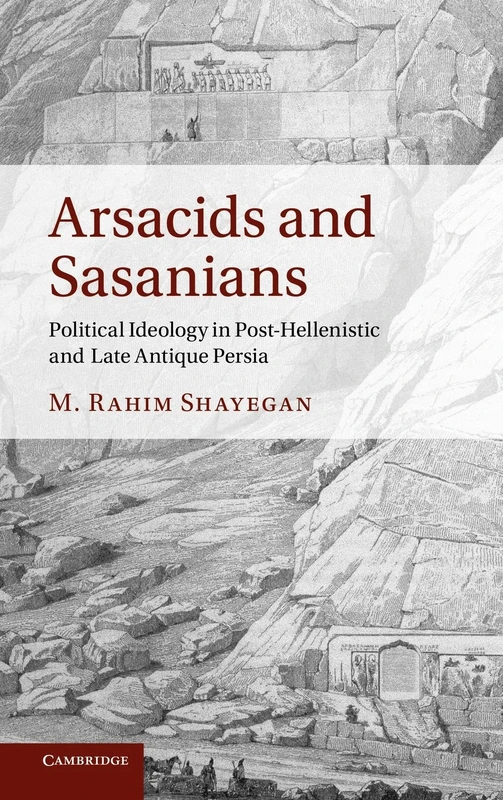 Arsacids and Sasanians: Political Ideology in Post-Hellenistic and Late Antique Persia