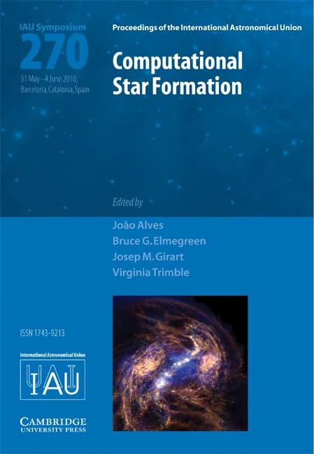 Computational Star Formation (IAU S270): Proceedings of the 270th Symposium of the International Astronomical Union Held in Barcelona, Catalonia, ... Astronomical Union Symposia and Colloquia)