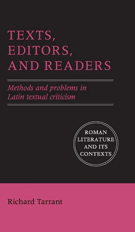 Texts, Editors, and Readers: Methods and Problems in Latin Textual Criticism (Roman Literature and its Contexts)