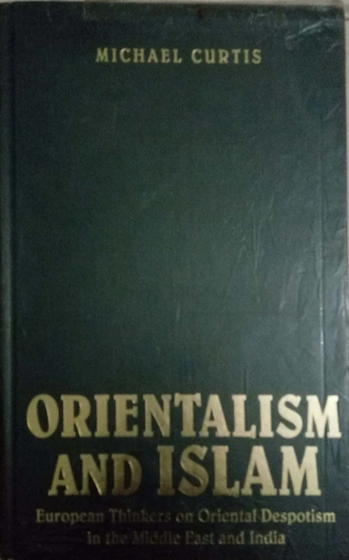 Orientalism and Islam: European Thinkers on Oriental Despotism in the Middle East and India