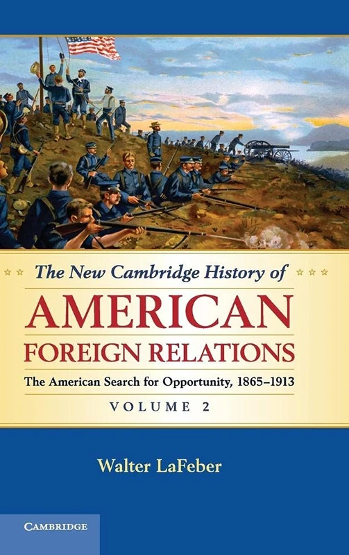 The New Cambridge History of American Foreign Relations: The American Search for Opportunity, 1865-1913: Volume 2