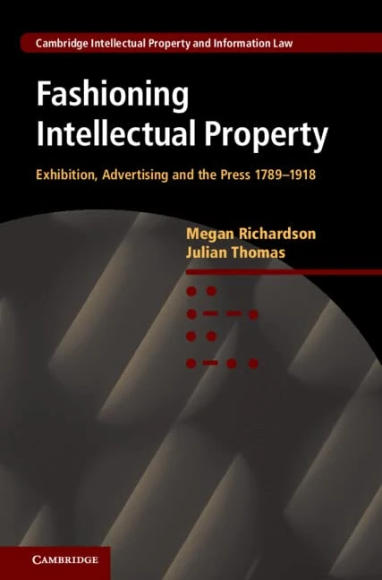 Fashioning Intellectual Property: Exhibition, Advertising and the Press, 1789–1918: 14 (Cambridge Intellectual Property and Information Law, Series Number 14)