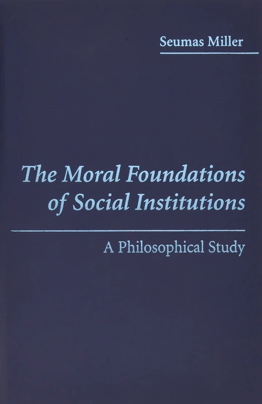 The Moral Foundations of Social Institutions: A Philosophical Study