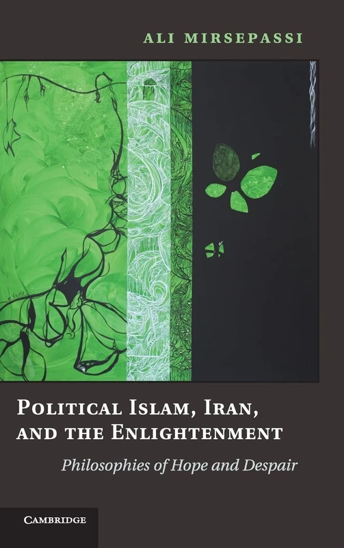 Political Islam, Iran, and the Enlightenment: Philosophies of Hope and Despair