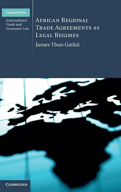African Regional Trade Agreements as Legal Regimes: 6 (Cambridge International Trade and Economic Law, Series Number 6)