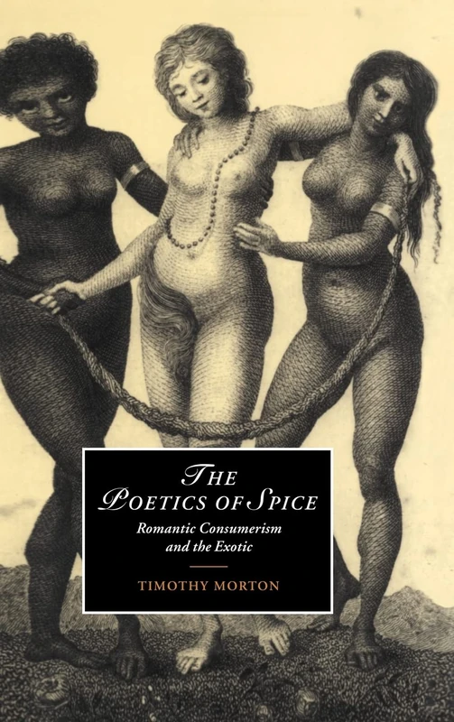 The Poetics of Spice: Romantic Consumerism and the Exotic: 42 (Cambridge Studies in Romanticism, Series Number 42) - Image 1