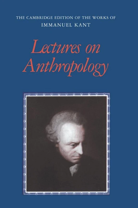 Lectures on Anthropology (The Cambridge Edition of the Works of Immanuel Kant)