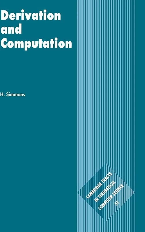 Derivation and Computation: Taking the Curry-Howard Correspondence Seriously: 51 (Cambridge Tracts in Theoretical Computer Science, Series Number 51)