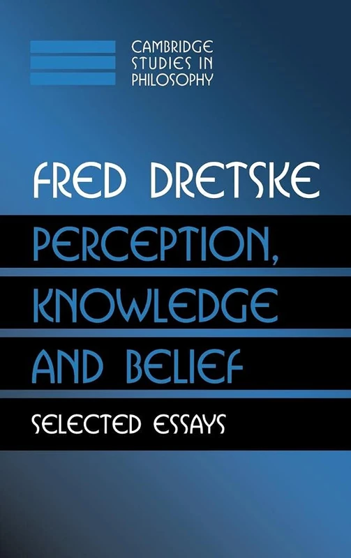 Perception, Knowledge and Belief: Selected Essays (Cambridge Studies in Philosophy)