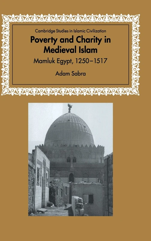Poverty and Charity in Medieval Islam: Mamluk Egypt, 1250–1517 (Cambridge Studies in Islamic Civilization)