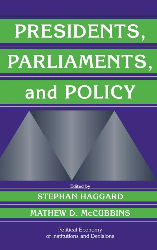 Presidents, Parliaments, and Policy (Political Economy of Institutions and Decisions)
