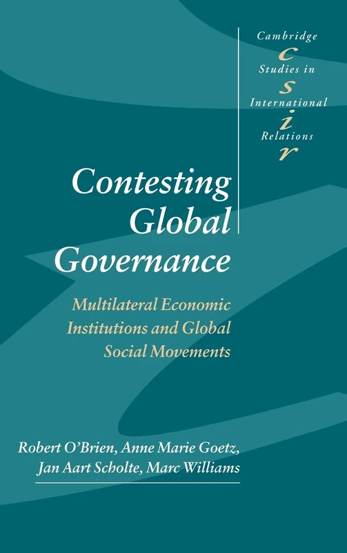 Contesting Global Governance: Multilateral Economic Institutions and Global Social Movements (Cambridge Studies in International Relations): 71 ... in International Relations, Series Number 71)