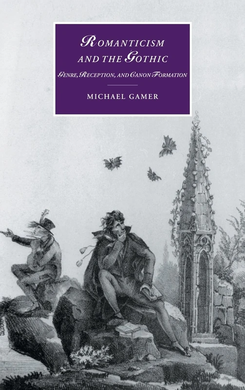 Romanticism and the Gothic: Genre, Reception, and Canon Formation: 40 (Cambridge Studies in Romanticism, Series Number 40)