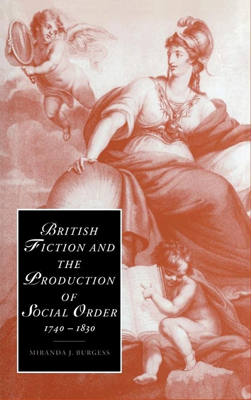 British Fiction and the Production of Social Order, 1740ÔÇô1830: 43 (Cambridge Studies in Romanticism, Series Number 43)