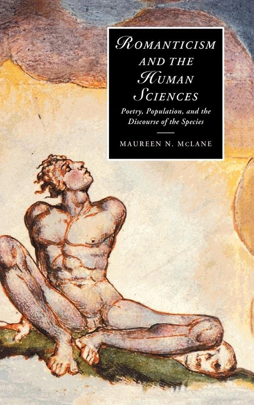Romanticism and the Human Sciences: Poetry, Population, and the Discourse of the Species: 41 (Cambridge Studies in Romanticism, Series Number 41)