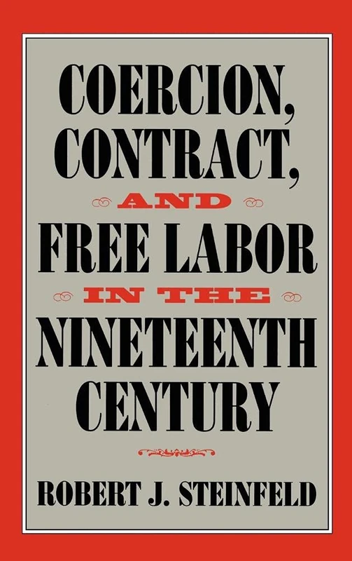 Coercion, Contract, and Free Labor in the Nineteenth Century (Cambridge Historical Studies in American Law and Society)