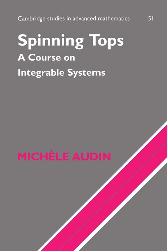 Spinning Tops: A Course on Integrable Systems: 51 (Cambridge Studies in Advanced Mathematics, Series Number 51)