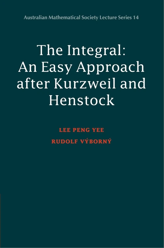 The Integral: An Easy Approach after Kurzweil and Henstock: 14 (Australian Mathematical Society Lecture Series, Series Number 14)