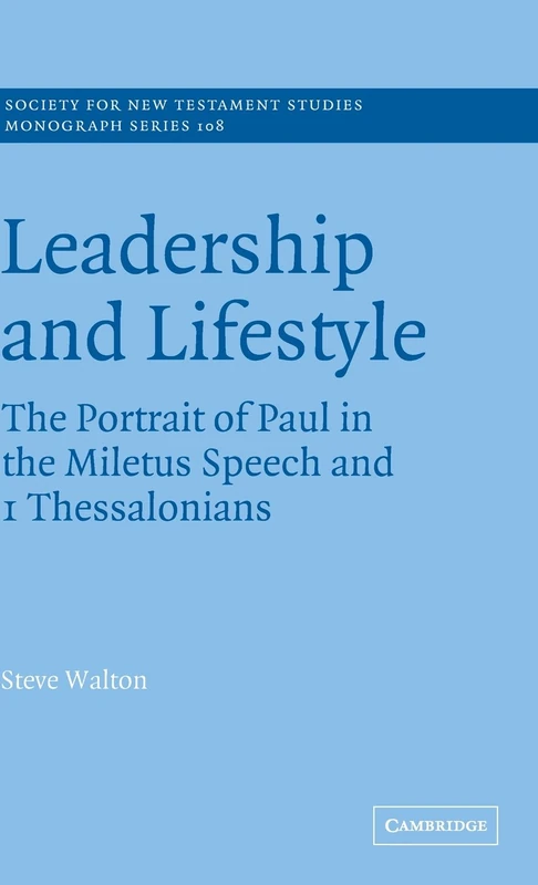 Leadership and Lifestyle: The Portrait of Paul in the Miletus Speech and 1 Thessalonians: 108 (Society for New Testament Studies Monograph Series, Series Number 108)