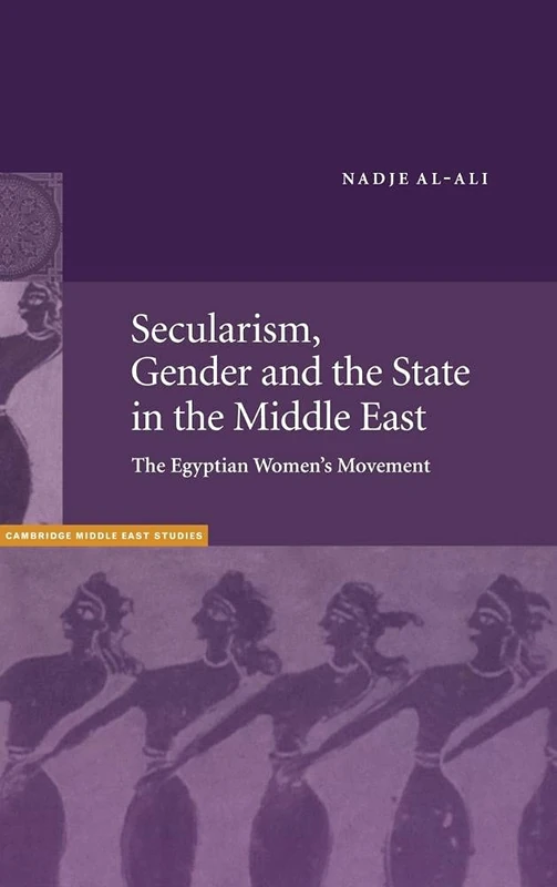 Secularism, Gender and the State in the Middle East: The Egyptian Women's Movement: 14 (Cambridge Middle East Studies, Series Number 14)