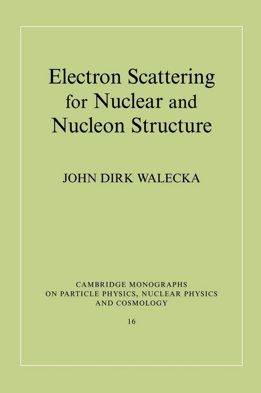 Electron Scattering for Nuclear and Nucleon Structure: 16 (Cambridge Monographs on Particle Physics, Nuclear Physics and Cosmology, Series Number 16)