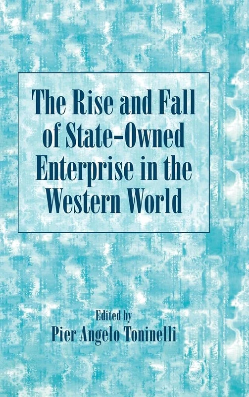 The Rise and Fall of State-Owned Enterprise in the Western World: 1 (Comparative Perspectives in Business History)