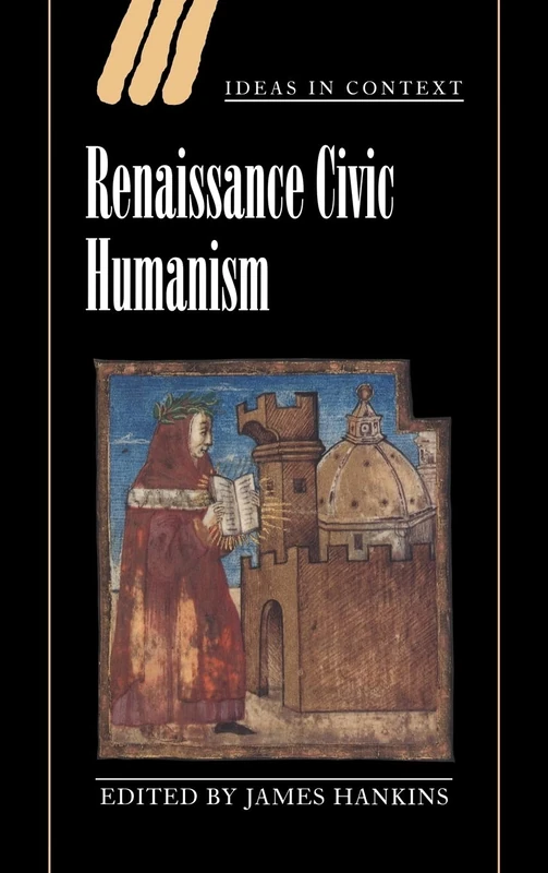 Renaissance Civic Humanism: Reappraisals and Reflections: 57 (Ideas in Context, Series Number 57)