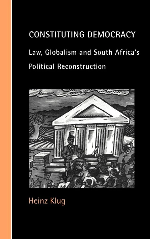 Constituting Democracy: Law, Globalism and South Africa's Political Reconstruction (Cambridge Studies in Law and Society)