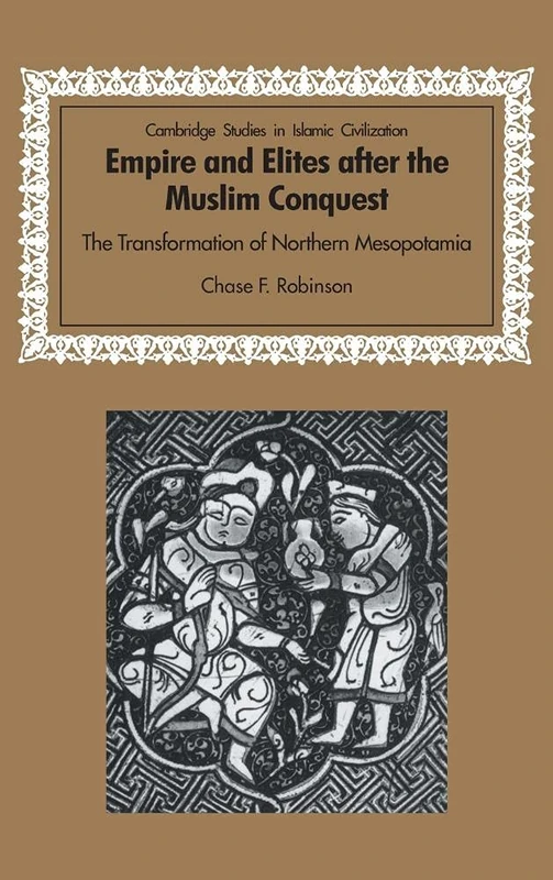 Empire and Elites after the Muslim Conquest: The Transformation of Northern Mesopotamia (Cambridge Studies in Islamic Civilization) - Image 1