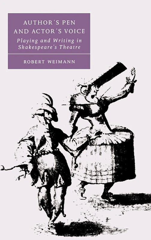 Author's Pen and Actor's Voice: Playing and Writing in Shakespeare's Theatre: 39 (Cambridge Studies in Renaissance Literature and Culture, Series Number 39)