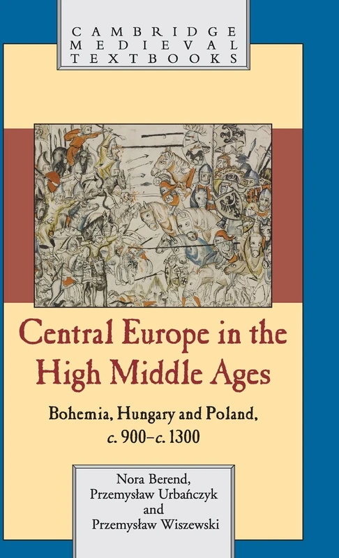 Central Europe in the High Middle Ages: Bohemia, Hungary and Poland, c.900–c.1300 (Cambridge Medieval Textbooks)
