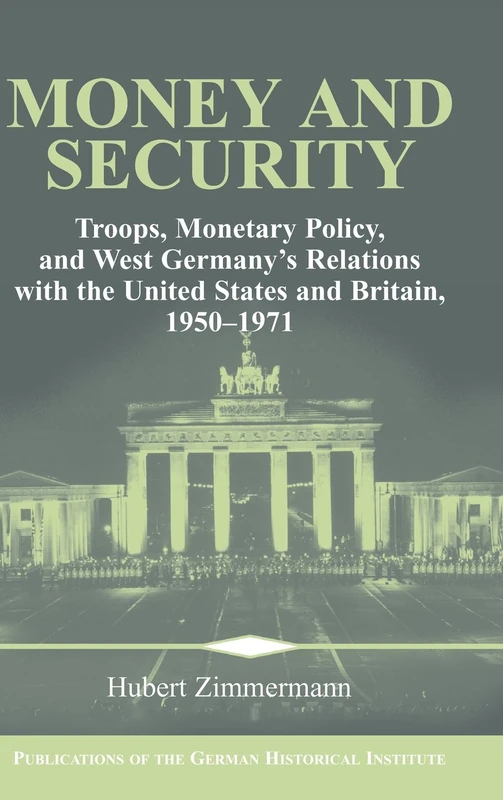 Money and Security: Troops, Monetary Policy, and West Germany's Relations with the United States and Britain, 1950–1971 (Publications of the German Historical Institute) - Image 1
