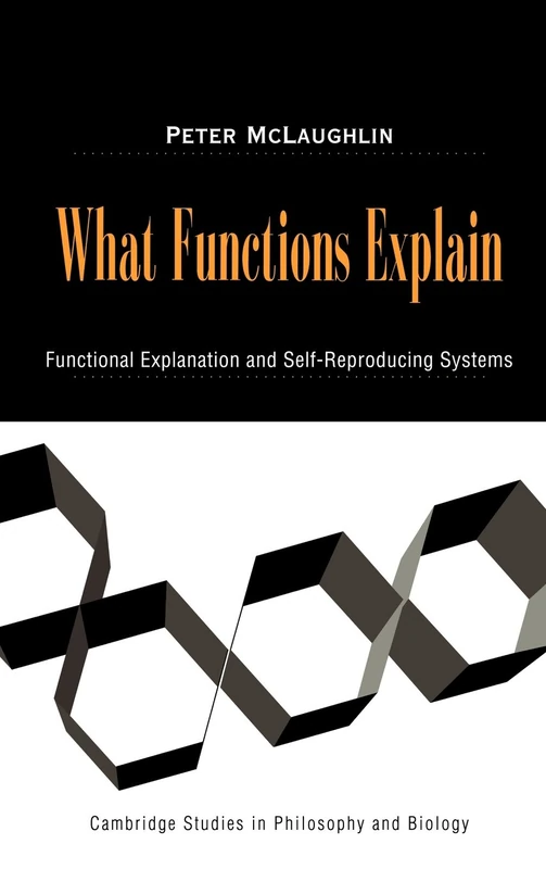 What Functions Explain: Functional Explanation and Self-Reproducing Systems (Cambridge Studies in Philosophy and Biology) - Image 1