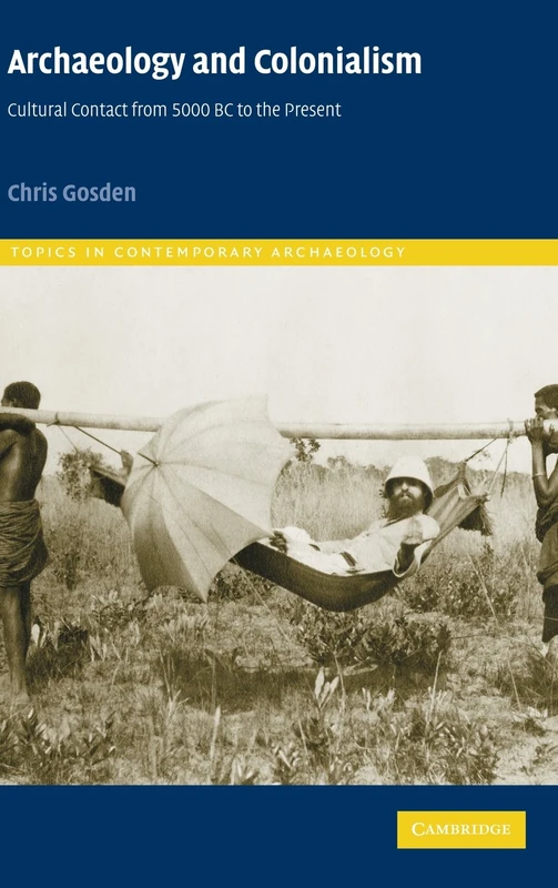 Archaeology and Colonialism: Cultural Contact from 5000 BC to the Present: 2 (Topics in Contemporary Archaeology, Series Number 2)